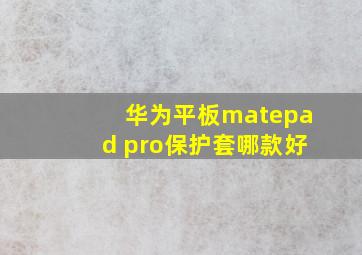 华为平板matepad pro保护套哪款好